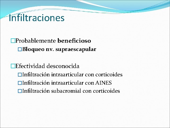 Infiltraciones �Probablemente beneficioso �Bloqueo nv. supraescapular �Efectividad desconocida �Infiltración intraarticular con corticoides �Infiltración intraarticular