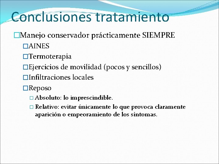 Conclusiones tratamiento �Manejo conservador prácticamente SIEMPRE �AINES �Termoterapia �Ejercicios de movilidad (pocos y sencillos)