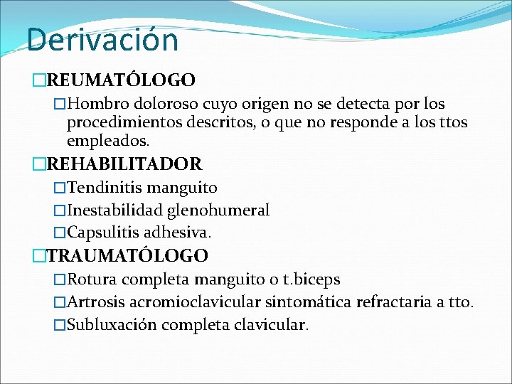 Derivación �REUMATÓLOGO �Hombro doloroso cuyo origen no se detecta por los procedimientos descritos, o