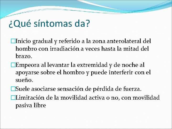 ¿Qué síntomas da? �Inicio gradual y referido a la zona anterolateral del hombro con