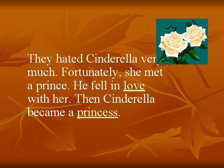 They hated Cinderella very much. Fortunately, she met a prince. He fell in love