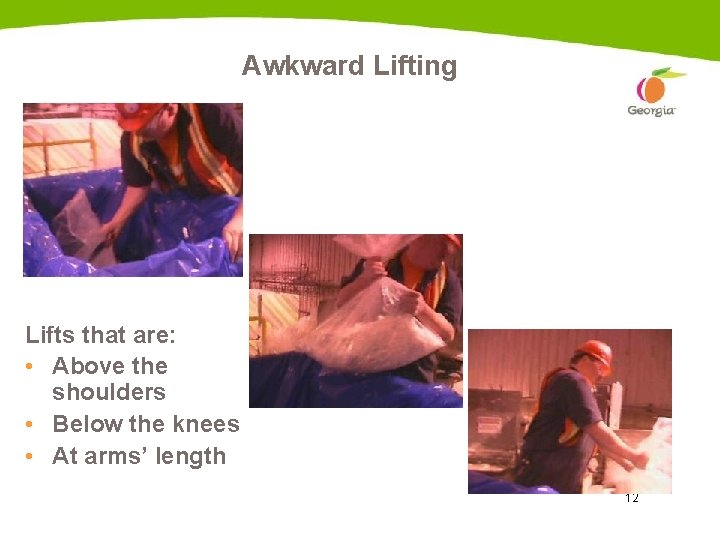 Awkward Lifting Lifts that are: • Above the shoulders • Below the knees •