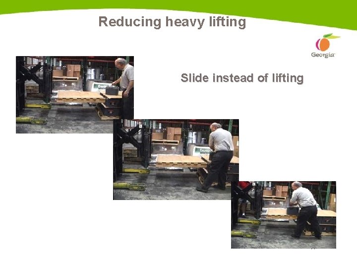 Reducing heavy lifting Slide instead of lifting 17 