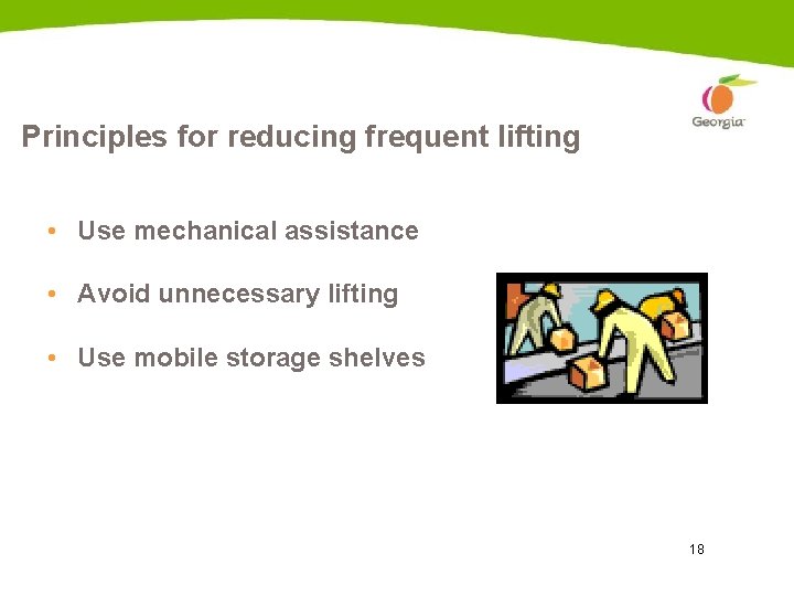 Principles for reducing frequent lifting • Use mechanical assistance • Avoid unnecessary lifting •