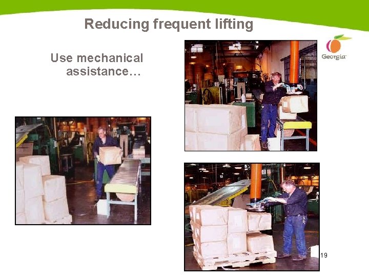 Reducing frequent lifting Use mechanical assistance… … instead of lifting by hand 19 