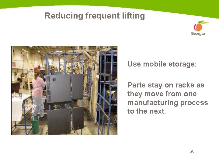 Reducing frequent lifting Use mobile storage: Parts stay on racks as they move from