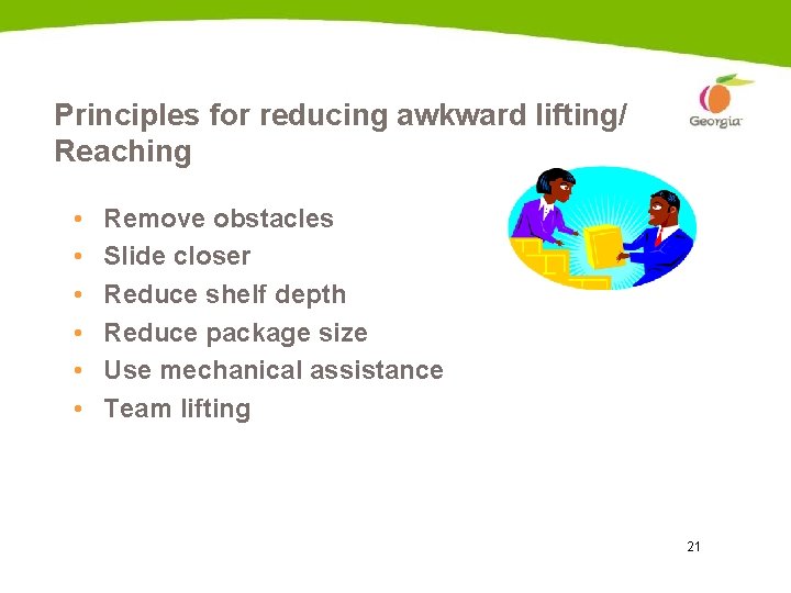 Principles for reducing awkward lifting/ Reaching • • • Remove obstacles Slide closer Reduce