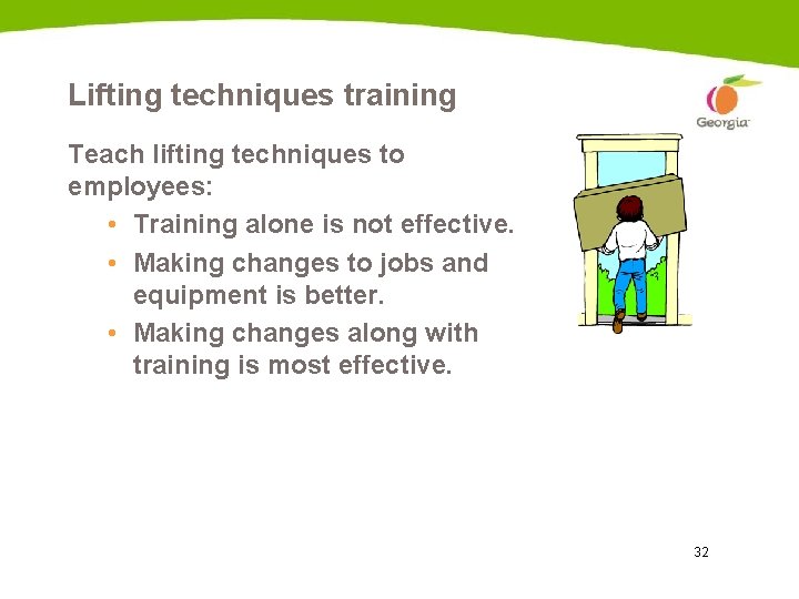 Lifting techniques training Teach lifting techniques to employees: • Training alone is not effective.