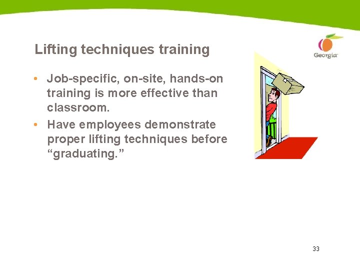 Lifting techniques training • Job-specific, on-site, hands-on training is more effective than classroom. •