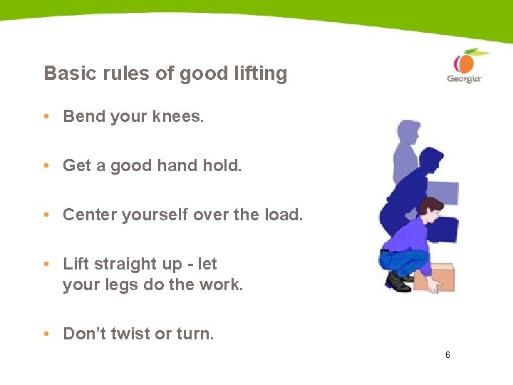 Basic rules of good lifting • Bend your knees. • Get a good hand