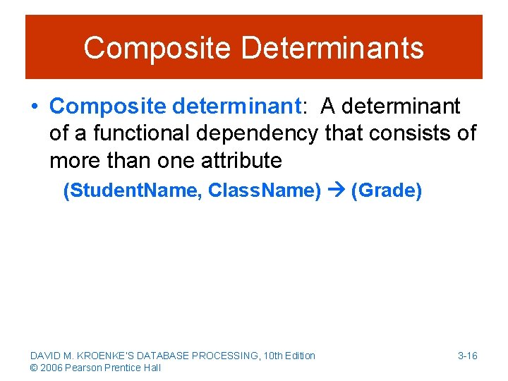 Composite Determinants • Composite determinant: A determinant of a functional dependency that consists of