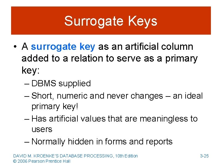 Surrogate Keys • A surrogate key as an artificial column added to a relation