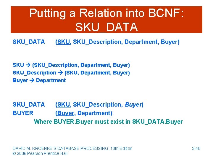 Putting a Relation into BCNF: SKU_DATA (SKU, SKU_Description, Department, Buyer) SKU (SKU_Description, Department, Buyer)