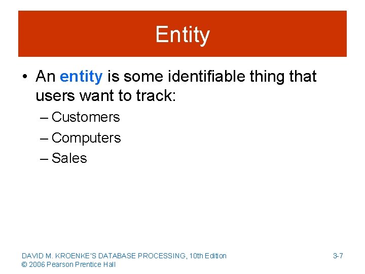 Entity • An entity is some identifiable thing that users want to track: –