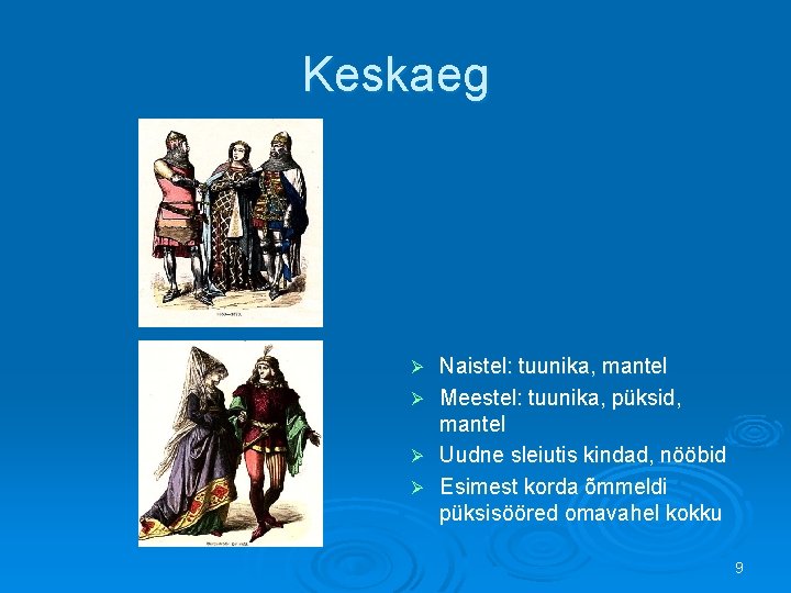 Keskaeg Naistel: tuunika, mantel Ø Meestel: tuunika, püksid, mantel Ø Uudne sleiutis kindad, nööbid