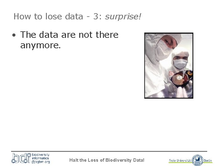 How to lose data - 3: surprise! • The data are not there anymore.