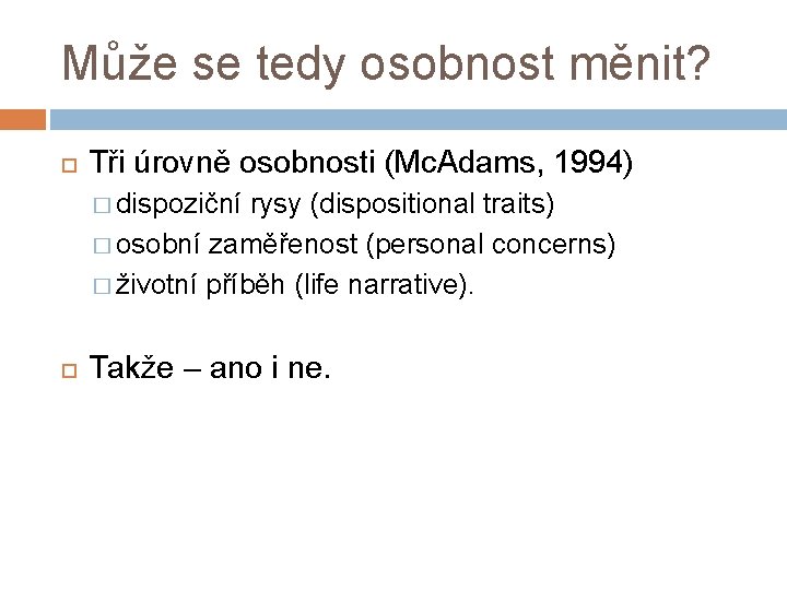 Může se tedy osobnost měnit? Tři úrovně osobnosti (Mc. Adams, 1994) � dispoziční rysy