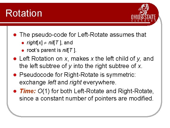 Rotation l The pseudo-code for Left-Rotate assumes that l l right[x] nil[T ], and
