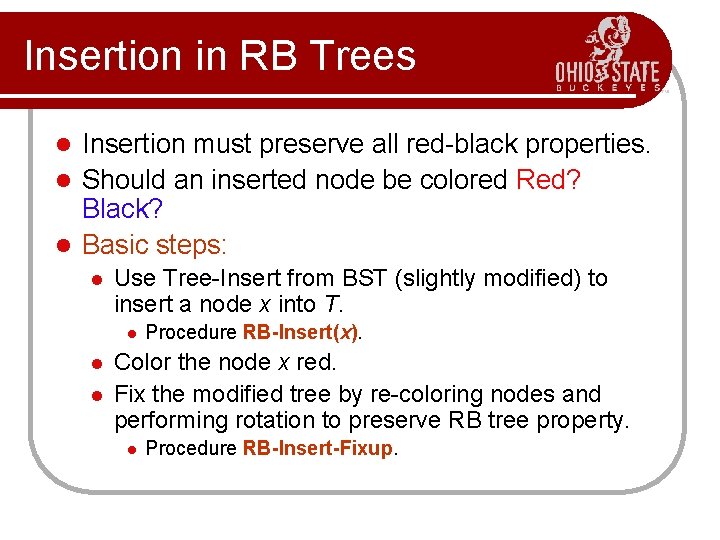 Insertion in RB Trees Insertion must preserve all red-black properties. l Should an inserted