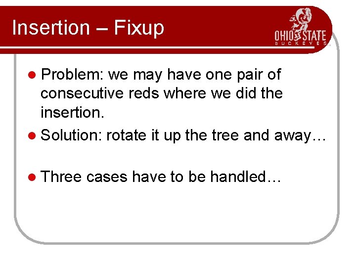 Insertion – Fixup l Problem: we may have one pair of consecutive reds where