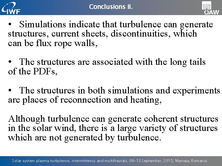 Conclusions II. • Simulations indicate that turbulence can generate structures, current sheets, discontinuities, which