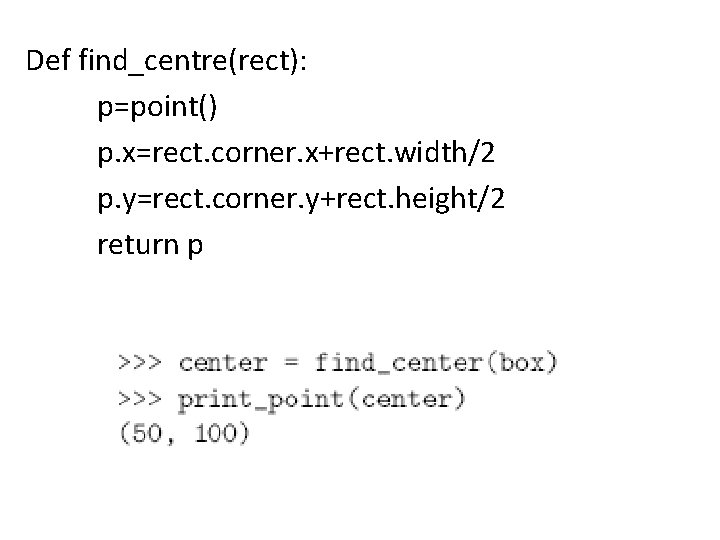 Def find_centre(rect): p=point() p. x=rect. corner. x+rect. width/2 p. y=rect. corner. y+rect. height/2 return