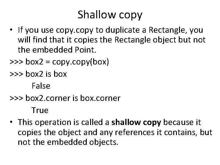 Shallow copy • If you use copy to duplicate a Rectangle, you will find