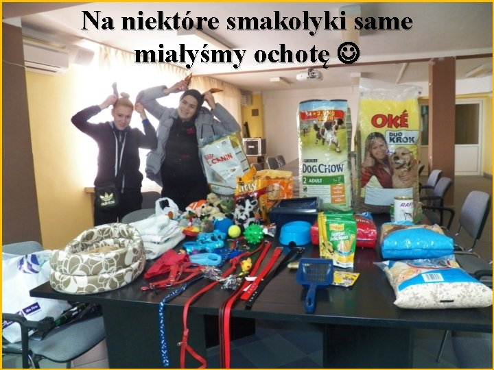 Na niektóre smakołyki same miałyśmy ochotę 