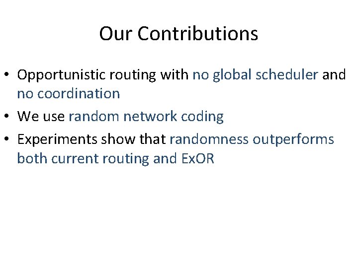 Our Contributions • Opportunistic routing with no global scheduler and no coordination • We