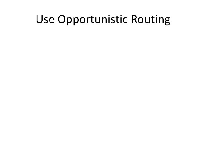 Use Opportunistic Routing 