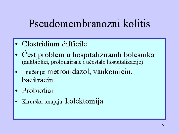 Pseudomembranozni kolitis • Clostridium difficile • Čest problem u hospitaliziranih bolesnika (antibiotici, prolongirane i