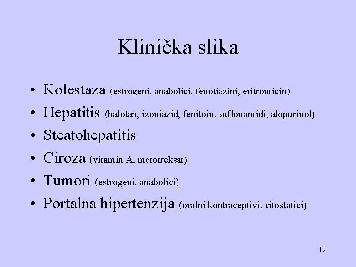 Klinička slika • • • Kolestaza (estrogeni, anabolici, fenotiazini, eritromicin) Hepatitis (halotan, izoniazid, fenitoin,