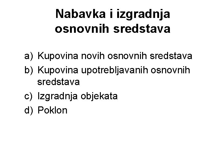 Nabavka i izgradnja osnovnih sredstava a) Kupovina novih osnovnih sredstava b) Kupovina upotrebljavanih osnovnih