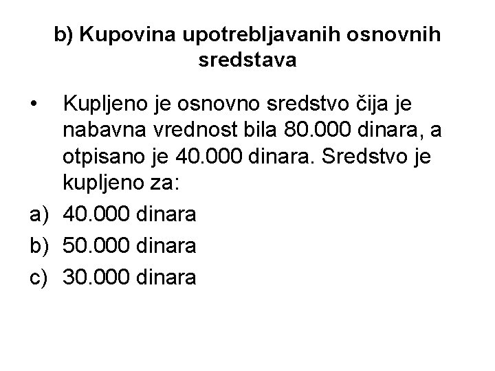 b) Kupovina upotrebljavanih osnovnih sredstava • Kupljeno je osnovno sredstvo čija je nabavna vrednost