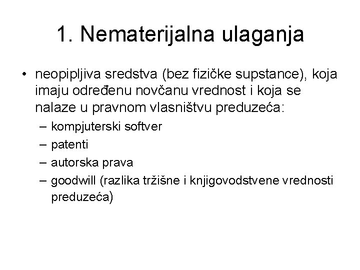 1. Nematerijalna ulaganja • neopipljiva sredstva (bez fizičke supstance), koja imaju određenu novčanu vrednost