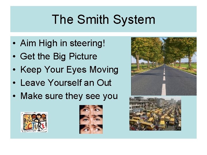 The Smith System • • • Aim High in steering! Get the Big Picture