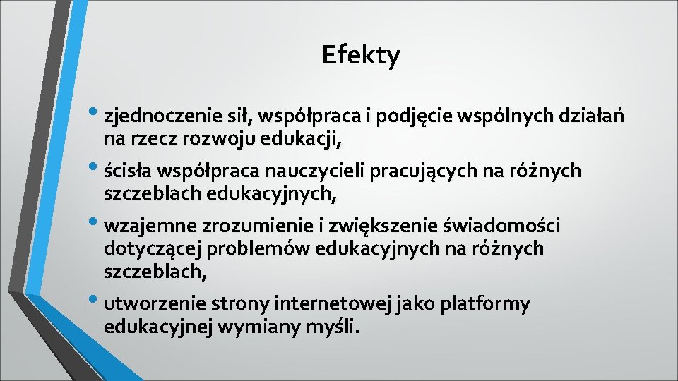 Efekty • zjednoczenie sił, współpraca i podjęcie wspólnych działań na rzecz rozwoju edukacji, •