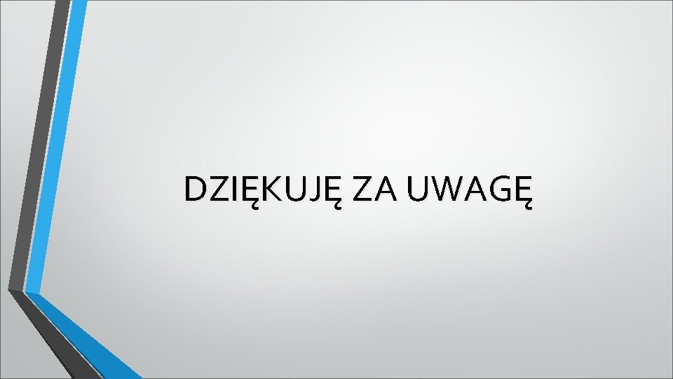 DZIĘKUJĘ ZA UWAGĘ 