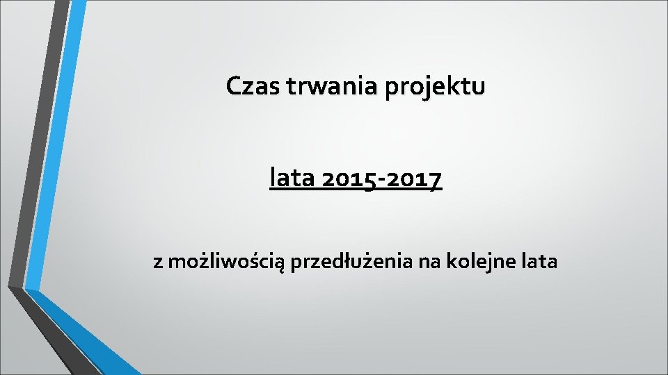 Czas trwania projektu lata 2015 -2017 z możliwością przedłużenia na kolejne lata 