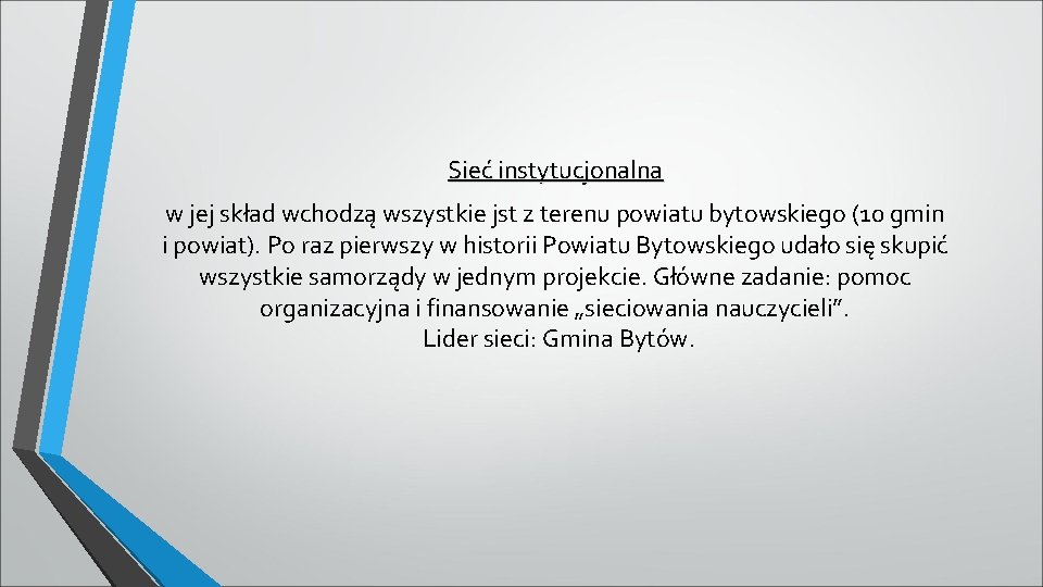 Sieć instytucjonalna w jej skład wchodzą wszystkie jst z terenu powiatu bytowskiego (10 gmin