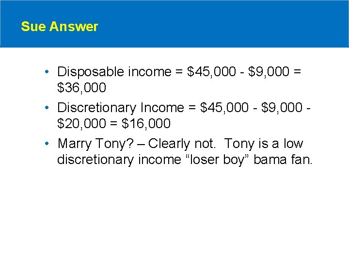 Sue Answer • Disposable income = $45, 000 - $9, 000 = $36, 000