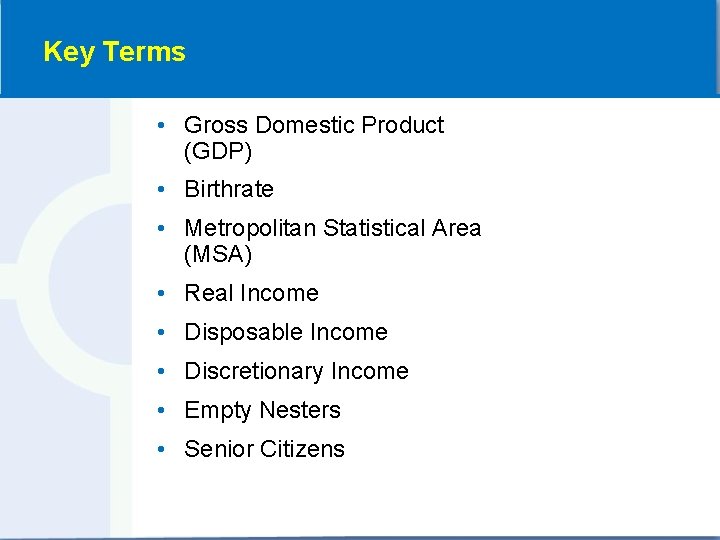 Key Terms • Gross Domestic Product (GDP) • Birthrate • Metropolitan Statistical Area (MSA)