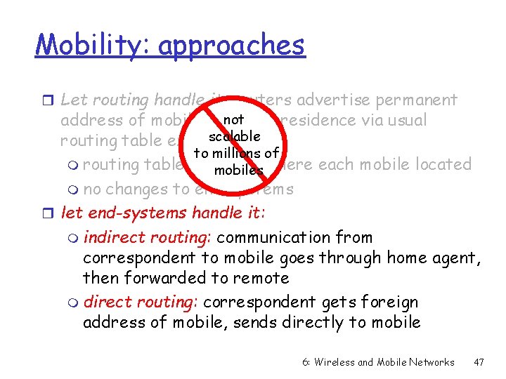 Mobility: approaches r Let routing handle it: routers advertise permanent not address of mobile-nodes-in-residence