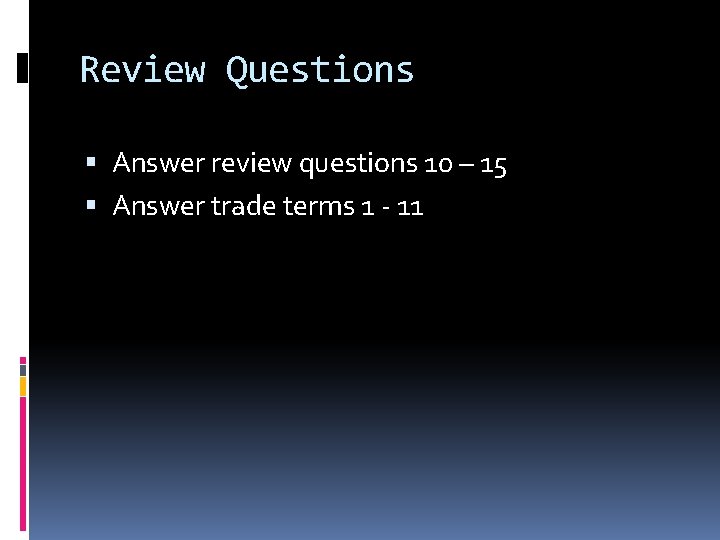 Review Questions Answer review questions 10 – 15 Answer trade terms 1 - 11