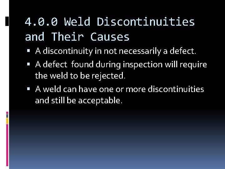 4. 0. 0 Weld Discontinuities and Their Causes A discontinuity in not necessarily a