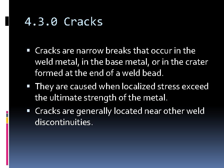 4. 3. 0 Cracks are narrow breaks that occur in the weld metal, in