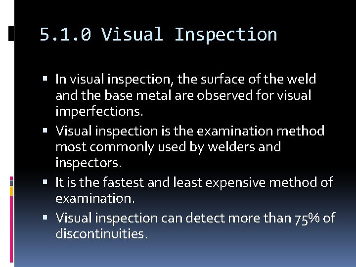5. 1. 0 Visual Inspection In visual inspection, the surface of the weld and