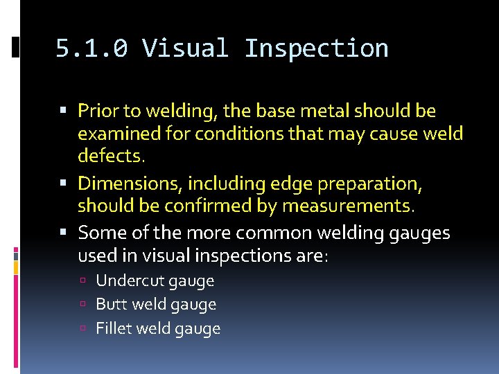 5. 1. 0 Visual Inspection Prior to welding, the base metal should be examined