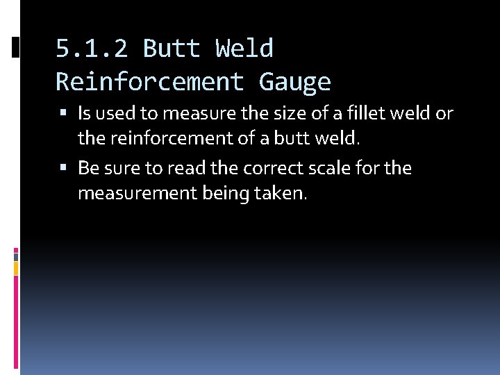 5. 1. 2 Butt Weld Reinforcement Gauge Is used to measure the size of