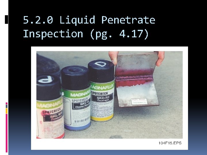 5. 2. 0 Liquid Penetrate Inspection (pg. 4. 17) 